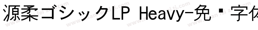 源柔ゴシックLP Heavy字体转换